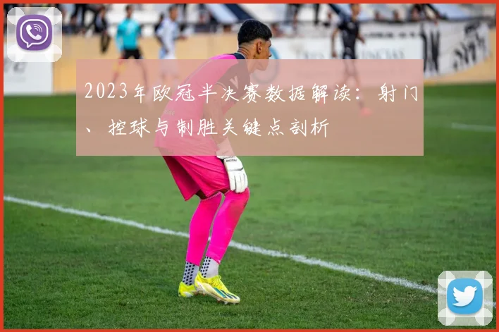 2023年欧冠半决赛数据解读:射门、控球与制胜关键点剖析