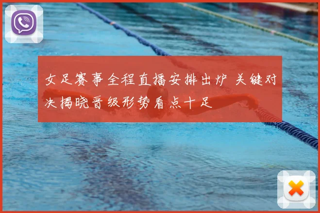 女足赛事全程直播安排出炉 关键对决揭晓晋级形势看点十足