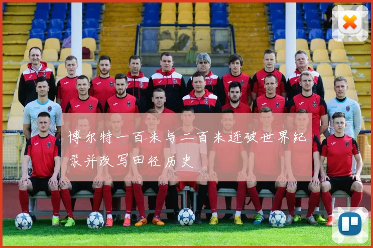 博尔特一百米与二百米连破世界纪录并改写田径历史